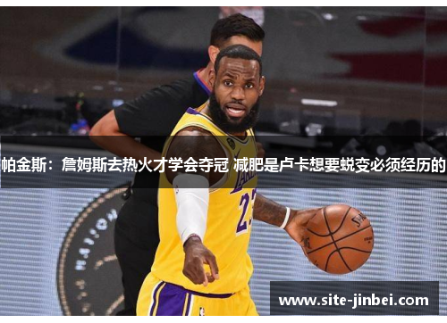 帕金斯：詹姆斯去热火才学会夺冠 减肥是卢卡想要蜕变必须经历的
